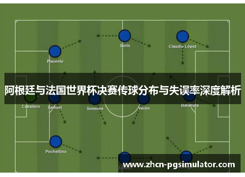 阿根廷与法国世界杯决赛传球分布与失误率深度解析