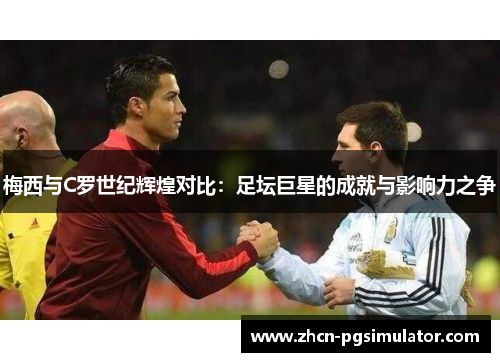 梅西与C罗世纪辉煌对比：足坛巨星的成就与影响力之争