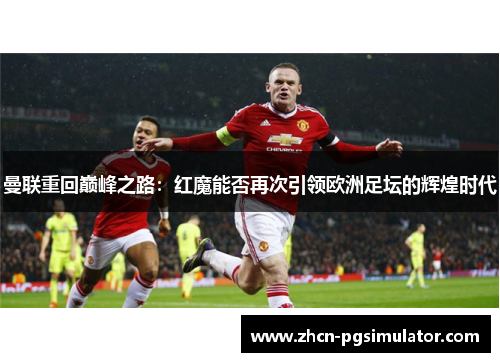 曼联重回巅峰之路：红魔能否再次引领欧洲足坛的辉煌时代