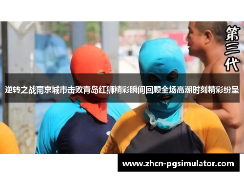 逆转之战南京城市击败青岛红狮精彩瞬间回顾全场高潮时刻精彩纷呈