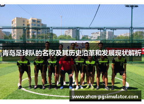 青岛足球队的名称及其历史沿革和发展现状解析 青岛足球队的名称及其历史沿革和发展现状解析