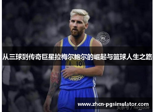 从三球到传奇巨星拉梅尔鲍尔的崛起与篮球人生之路