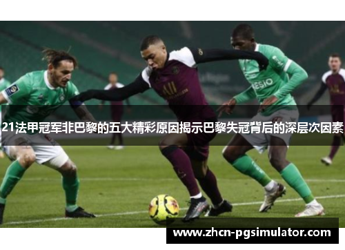 21法甲冠军非巴黎的五大精彩原因揭示巴黎失冠背后的深层次因素 21法甲冠军非巴黎的五大精彩原因揭示巴黎失冠背后的深层次因素
