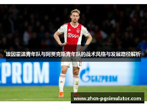 埃因霍温青年队与阿贾克斯青年队的战术风格与发展路径解析 埃因霍温青年队与阿贾克斯青年队的战术风格与发展路径解析