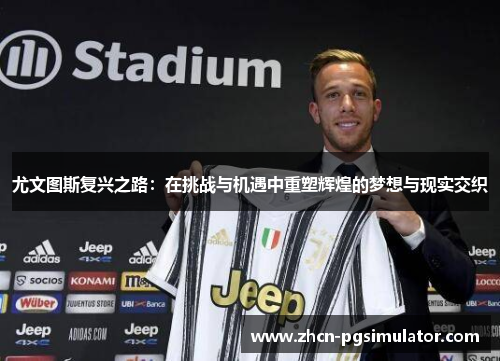 尤文图斯复兴之路：在挑战与机遇中重塑辉煌的梦想与现实交织