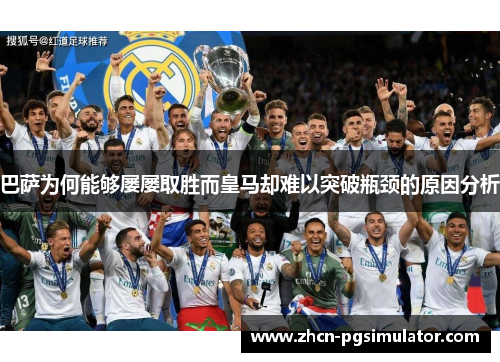 巴萨为何能够屡屡取胜而皇马却难以突破瓶颈的原因分析