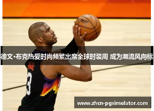 德文·布克热爱时尚频繁出席全球时装周 成为潮流风向标